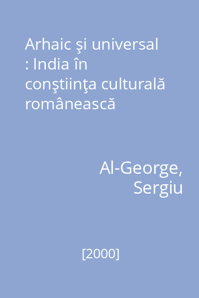 Arhaic şi universal : India în conştiinţa culturală românească