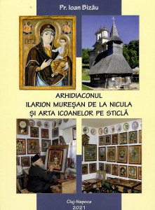 Arhidiaconul Ilarion Mureşan de la Nicula şi arta icoanelor pe sticlă