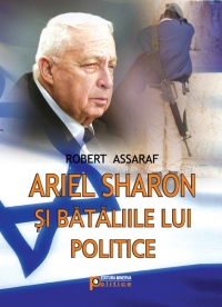 Ariel Sharon şi bătăliile lui politice