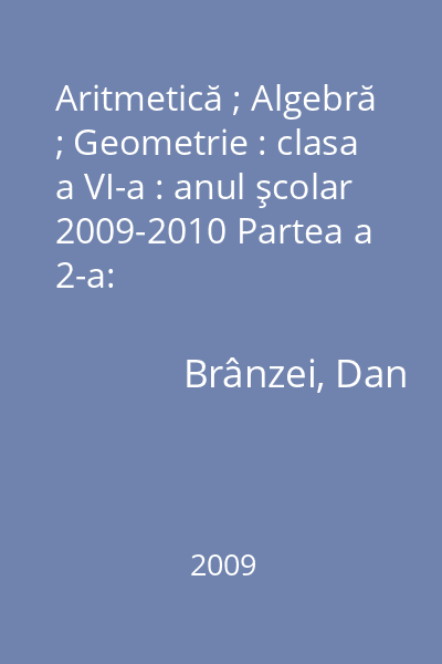 Aritmetică ; Algebră ; Geometrie : clasa a VI-a : anul şcolar 2009-2010 Partea a 2-a: