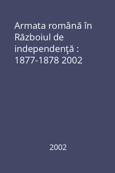 Armata română în Războiul de independenţă : 1877-1878 2002