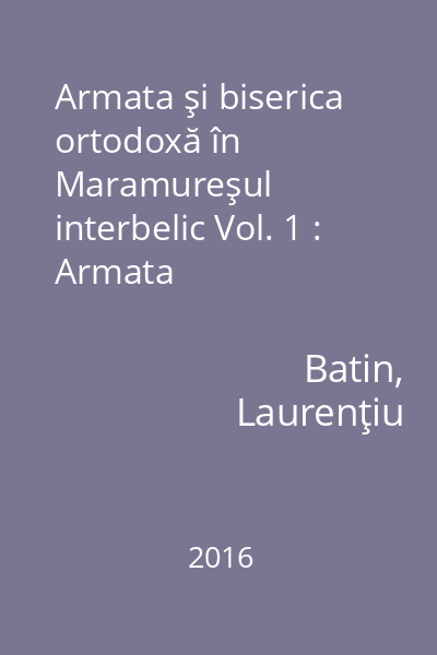 Armata şi biserica ortodoxă în Maramureşul interbelic Vol. 1 : Armata