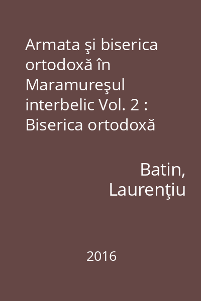 Armata şi biserica ortodoxă în Maramureşul interbelic Vol. 2 : Biserica ortodoxă