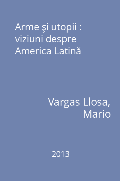 Arme şi utopii : viziuni despre America Latină