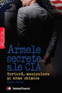 Armele secrete ale CIA : tortură, manipulare şi arme chimice