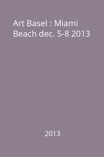Art Basel : Miami Beach dec. 5-8 2013