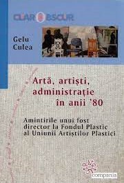 Artă, artişti, administraţie în anii '80 : amintirile unui fost director la Fondul Plastic al Uniunii Artiştilor Plastici