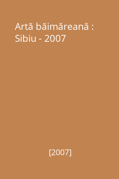 Artă băimăreană : Sibiu - 2007