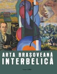 Arta braşoveană interbelică : [catalogul expoziţiei, 23 septembrie - 4 decembrie 2016]