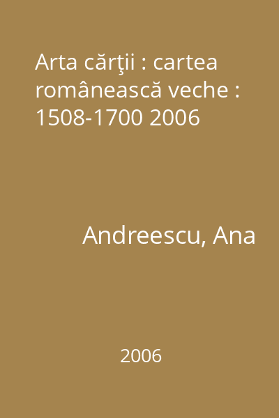 Arta cărţii : cartea românească veche : 1508-1700 2006
