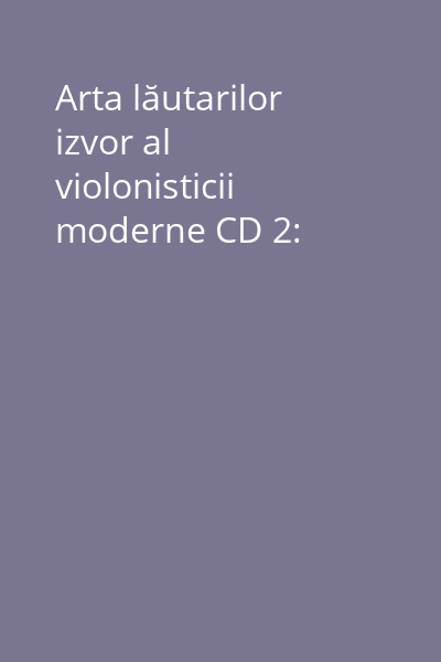 Arta lăutarilor izvor al violonisticii moderne CD 2: