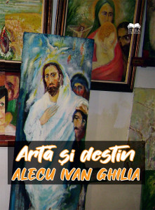 Artă şi destin : Alecu Ivan Ghilia