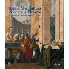 Arte e manifattura di corte a Firenze : dal tramonto dei Medici all'Impero (1732-1815)
