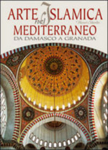 Arte islamica nel Mediterraneo : Da Damasco a Granada