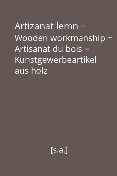 Artizanat lemn = Wooden workmanship = Artisanat du bois = Kunstgewerbeartikel aus holz