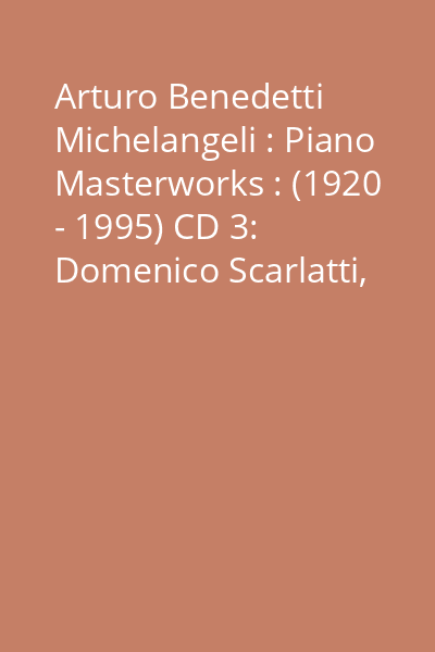 Arturo Benedetti Michelangeli : Piano Masterworks : (1920 - 1995) CD 3: Domenico Scarlatti, Johann Sebastian Bach, Ludwig van Beethoven