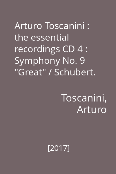 Arturo Toscanini : the essential recordings CD 4 : Symphony No. 9 "Great" / Schubert. Symphony No. 3 "Rhenish" / Schumann