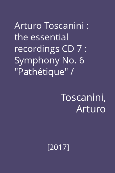 Arturo Toscanini : the essential recordings CD 7 : Symphony No. 6 "Pathétique" / Tchaikovsky. Kikimora / Liadov