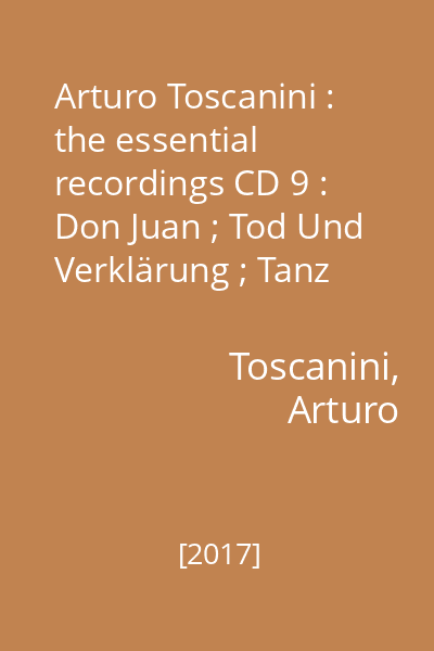 Arturo Toscanini : the essential recordings CD 9 : Don Juan ; Tod Und Verklärung ; Tanz Der Sieben Schleier / R. Strauss. Pohjola's Daughter ; The Swan Of Tuonela / SIbelius