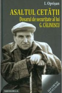 Asaltul cetăţii : dosarul de securitate al lui G. Călinescu
