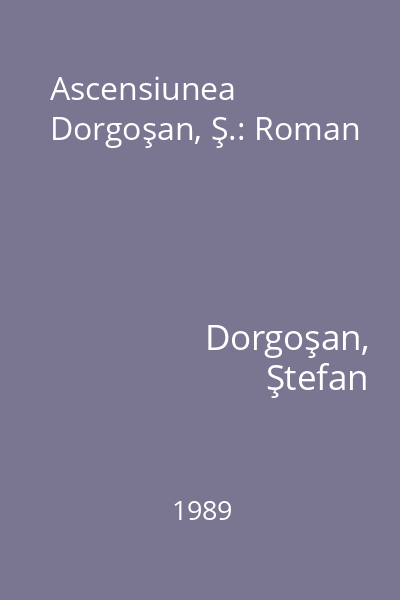 Ascensiunea Dorgoşan, Ş.: Roman