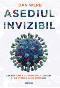 Asediul invizibil : ascensiunea coronavirusurilor şi căutarea unui remediu