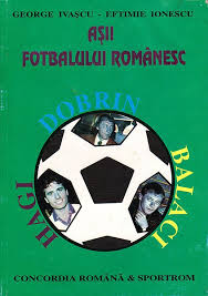 Aşii fotbalului românesc : Dobrin, Balaci, Hagi
