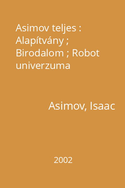 Asimov teljes : Alapítvány ; Birodalom ; Robot univerzuma