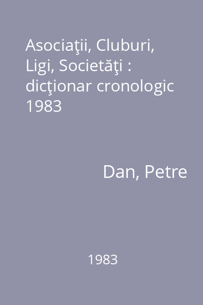 Asociaţii, Cluburi, Ligi, Societăţi : dicţionar cronologic 1983