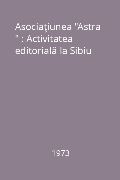 Asociaţiunea "Astra " : Activitatea editorială la Sibiu