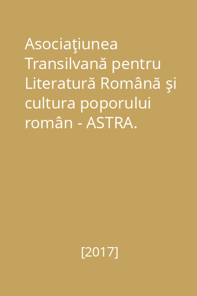 Asociaţiunea Transilvană pentru Literatură Română şi cultura poporului român - ASTRA. Despărţământul Şomcuta Mare - fondat în 1869 : Şomcuta Mare, 13.05.2017