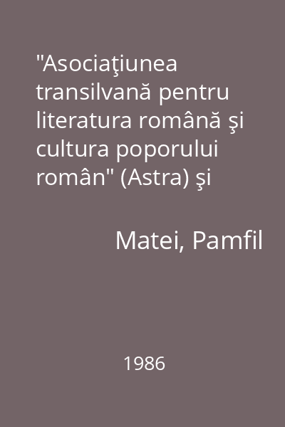 "Asociaţiunea transilvană pentru literatura română şi cultura poporului român" (Astra) şi rolul ei în cultura naţională (1861-1950)