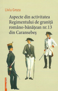Aspecte din activitatea Regimentului de graniţă româno-bănăţean nr. 13 din Caransebeş