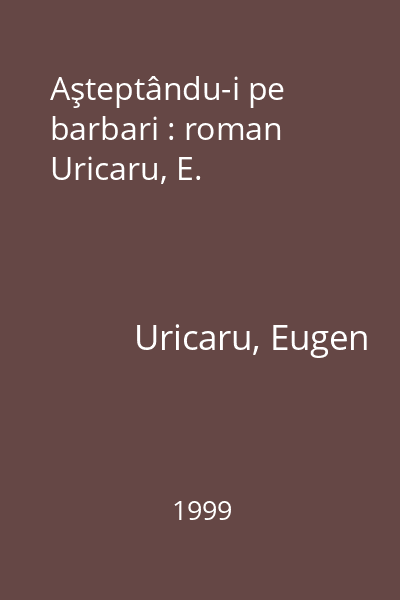 Aşteptându-i pe barbari : roman Uricaru, E.