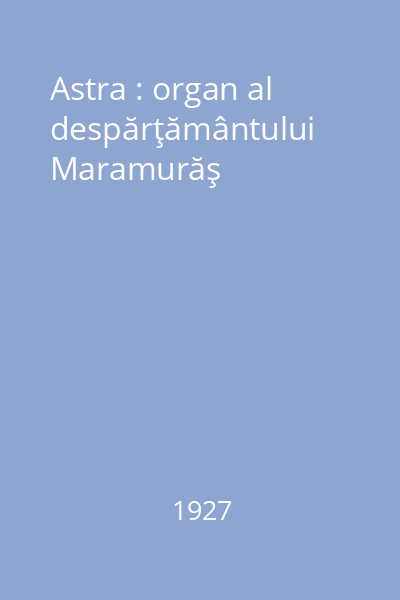 Astra : organ al despărţământului Maramurăş