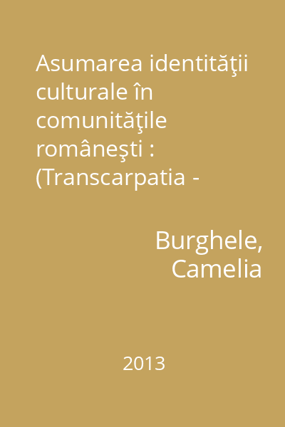 Asumarea identităţii culturale în comunităţile româneşti : (Transcarpatia - Ucraina)