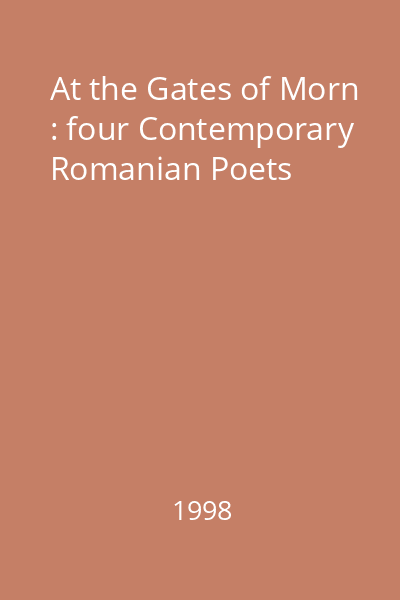 At the Gates of Morn : four Contemporary Romanian Poets