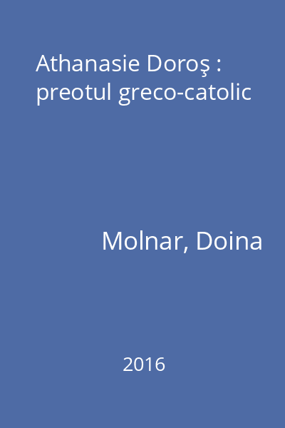 Athanasie Doroş : preotul greco-catolic