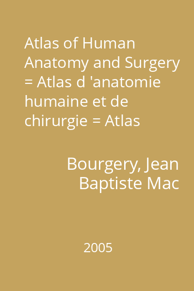 Atlas of Human Anatomy and Surgery = Atlas d 'anatomie humaine et de chirurgie = Atlas der menschlichen Anatomie und Chirurgie : traité complet de l 'anatomie de l 'homme