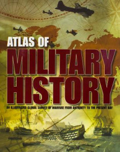 Atlas of military history : an illustrated global survey of  warfare from antiquity to the present day