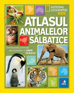 Atlasul animalelor sălbatice : uimitoarele animale ale planetei și unde trăiesc