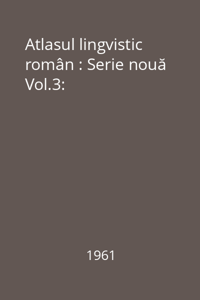 Atlasul lingvistic român : Serie nouă Vol.3: