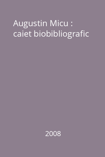 Augustin Micu : caiet biobibliografic