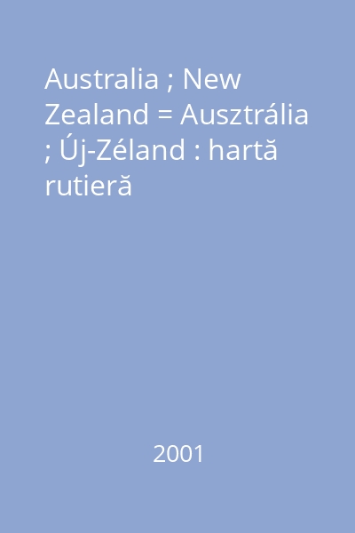 Australia ; New Zealand = Ausztrália ; Új-Zéland : hartă rutieră