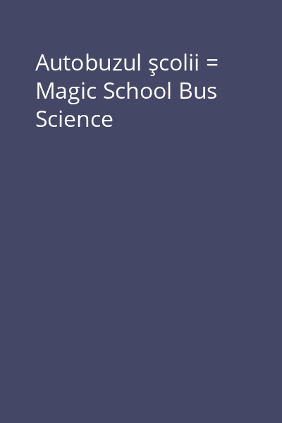 Autobuzul şcolii = Magic School Bus Science