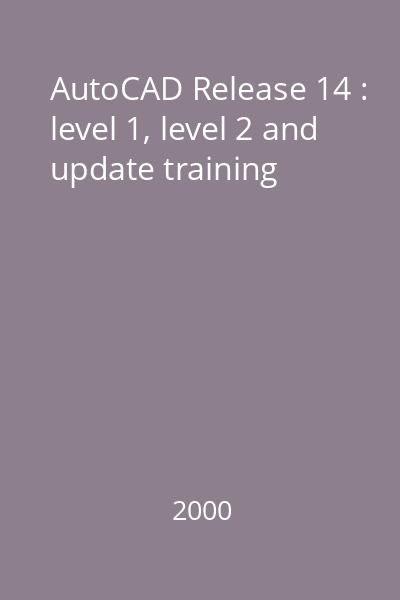 AutoCAD Release 14 : level 1, level 2 and update training