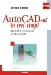 AutoCAD-ul în trei timpi : ghidul proiectării profesionale 2006