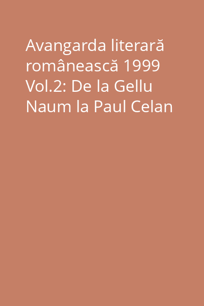 Avangarda literară românească 1999 Vol.2: De la Gellu Naum la Paul Celan