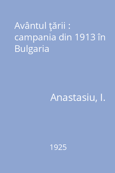 Avântul ţării : campania din 1913 în Bulgaria