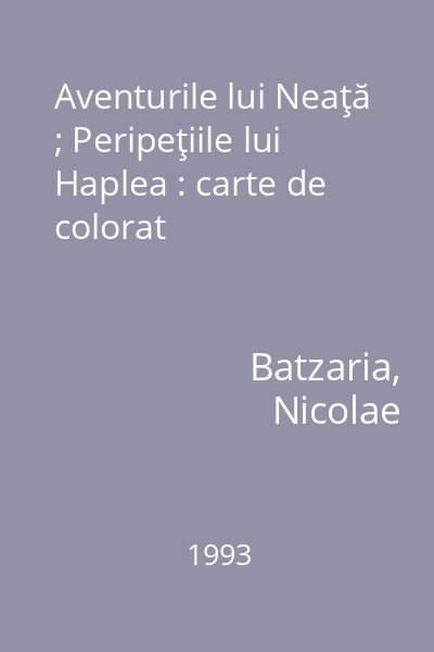 Aventurile lui Neaţă ; Peripeţiile lui Haplea : carte de colorat